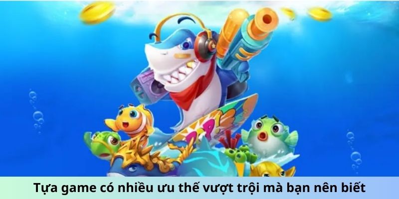 Tựa game có nhiều ưu thế vượt trội mà bạn nên biết