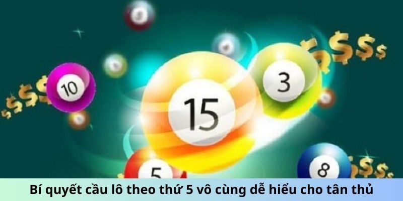 Bí quyết cầu lô theo thứ 5 vô cùng dễ hiểu cho tân thủ