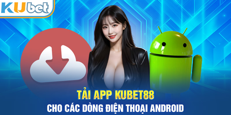 Cách tải ứng dụng Kubet88 hiệu quả