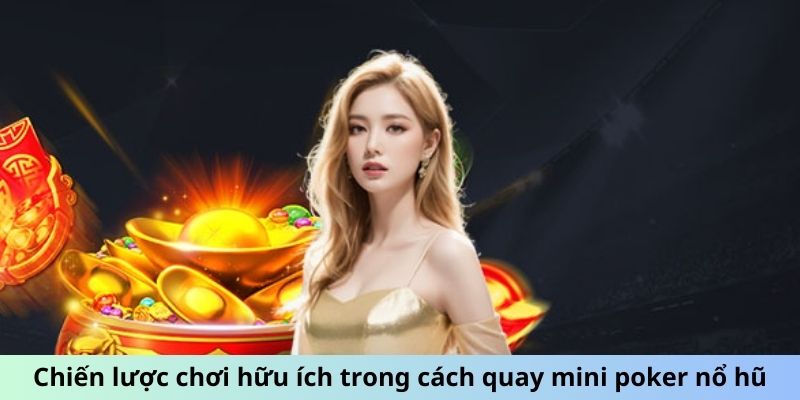 Chiến lược chơi hữu ích trong cách quay Mini Poker nổ hũ