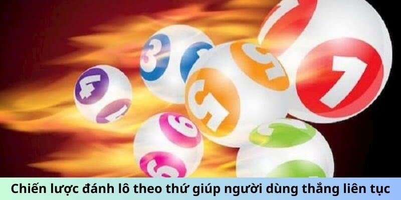 Chiến lược đánh lô theo thứ giúp người dùng thắng liên tục