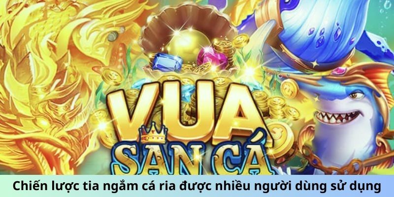 Chiến lược tia ngắm cá ria được nhiều người dùng sử dụng