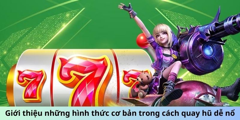 Giới thiệu những hình thức cơ bản trong cách quay hũ dễ nổ