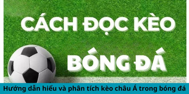 Hướng dẫn hiểu và phân tích kèo châu Á trong bóng đá