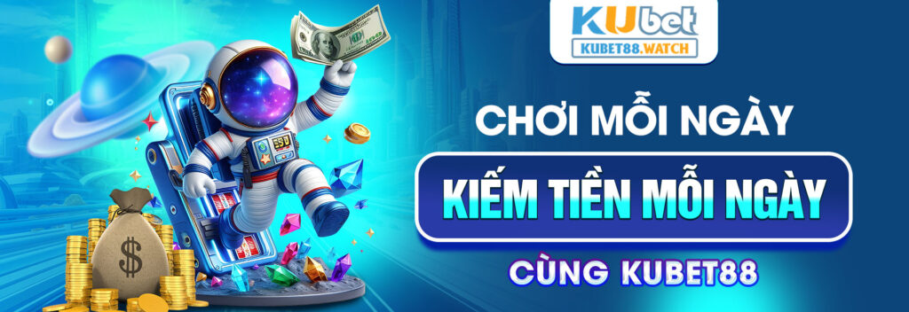 Chơi mỗi ngày Kubet88