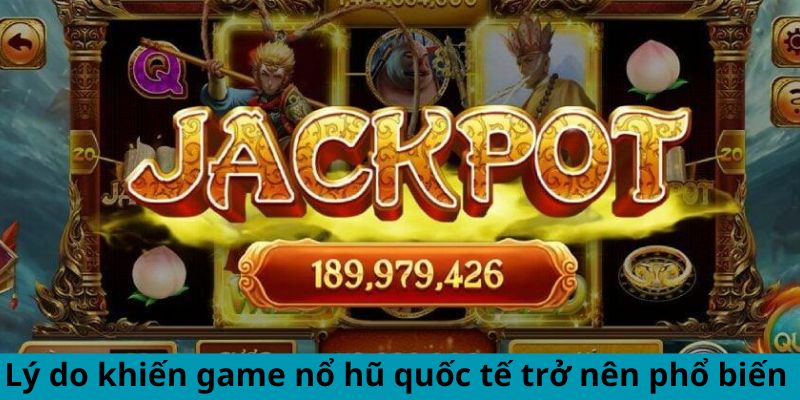 Lý do khiến game nổ hũ quốc tế trở nên phổ biến 