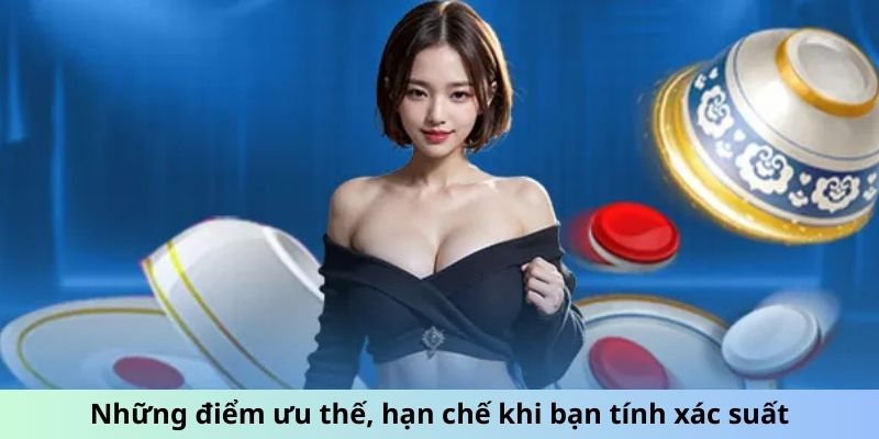 Những điểm ưu thế, hạn chế khi bạn tính xác suất