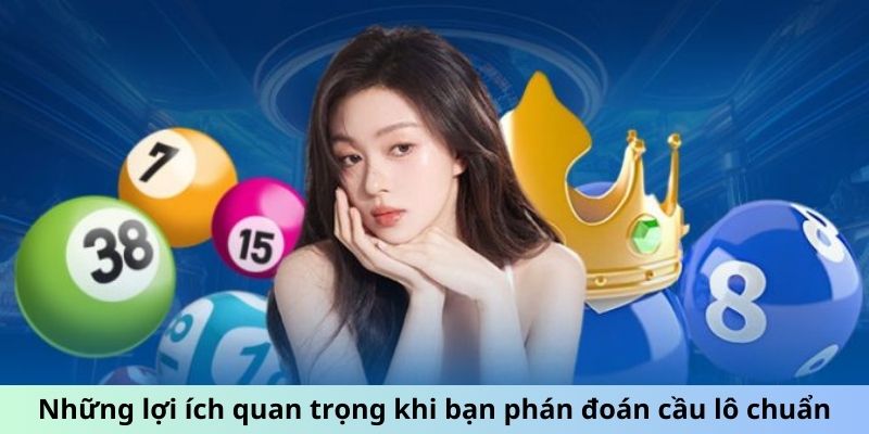 Những lợi ích quan trọng khi bạn phán đoán cầu lô chuẩn