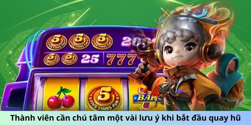 Thành viên cần chú tâm một vài lưu ý khi bắt đầu quay hũ