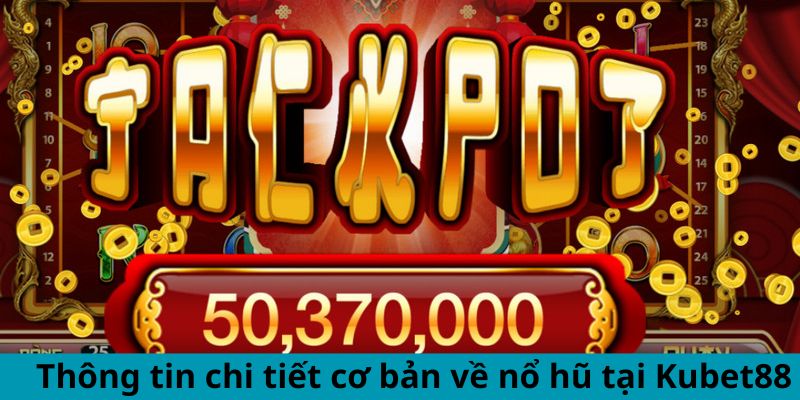 Thông tin chi tiết cơ bản về nổ hũ tại Kubet88