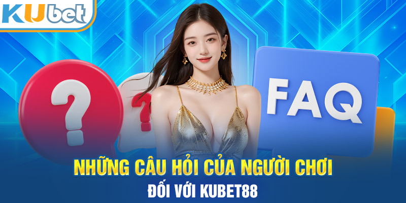 Thông tin hỏi đáp về nhà cái Kubet88