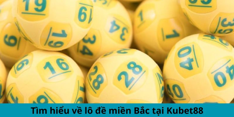 Tìm hiểu về lô đề miền Bắc tại Kubet88