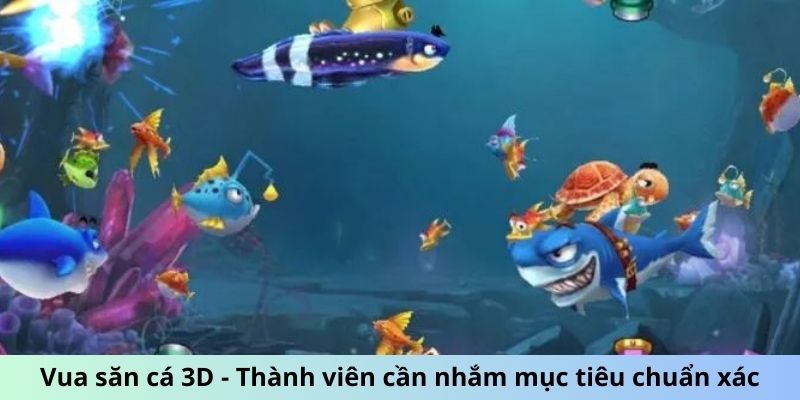 Vua săn cá 3D - Thành viên cần nhắm mục tiêu chuẩn xác